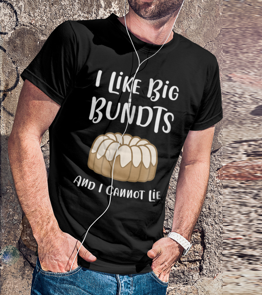 I Like Big Bundts And I Cannot Lie Bundt Cake Humor T-Shirt