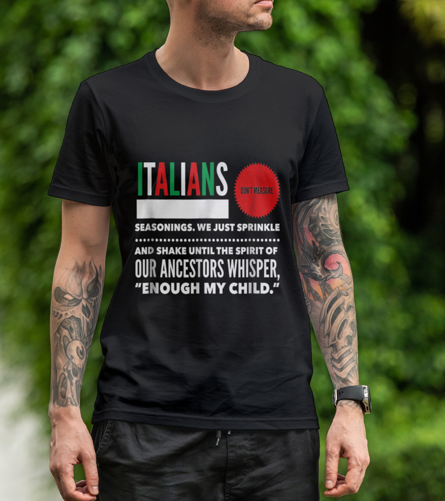 Italians Seasonings We Just Sprinkle And Shake Until Our Ancestors Whisper Enough My Child Don't Measure T-Shirt