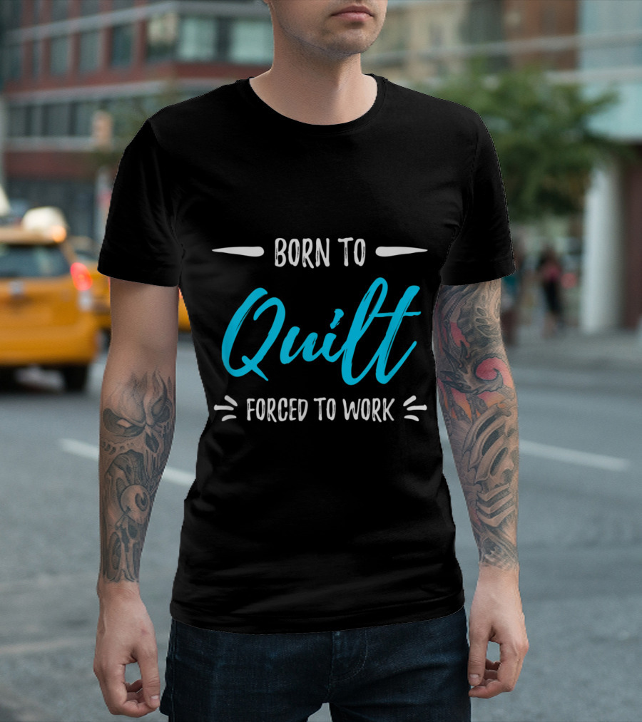 Born To Quilt Forced To Work Fun T-Shirt