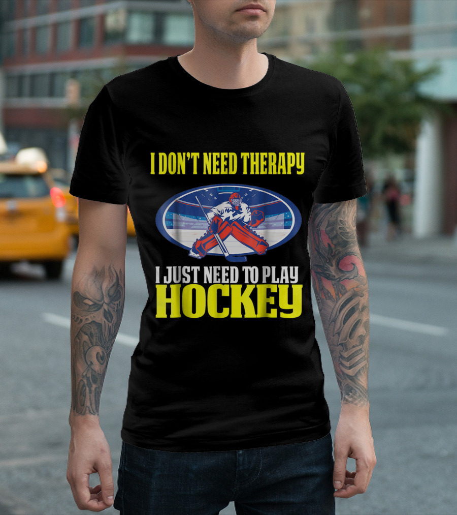 I Don't Need Therapy I Just Need to Play Hockey Goalie Humor T-Shirt