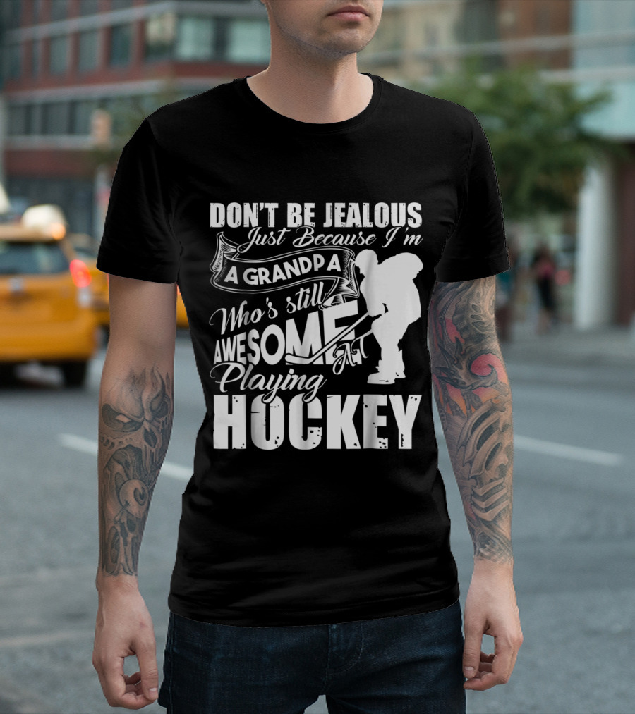 Don't Be Jealous I'm a Grandpa Who's Still Awesome at Playing Hockey T-Shirt