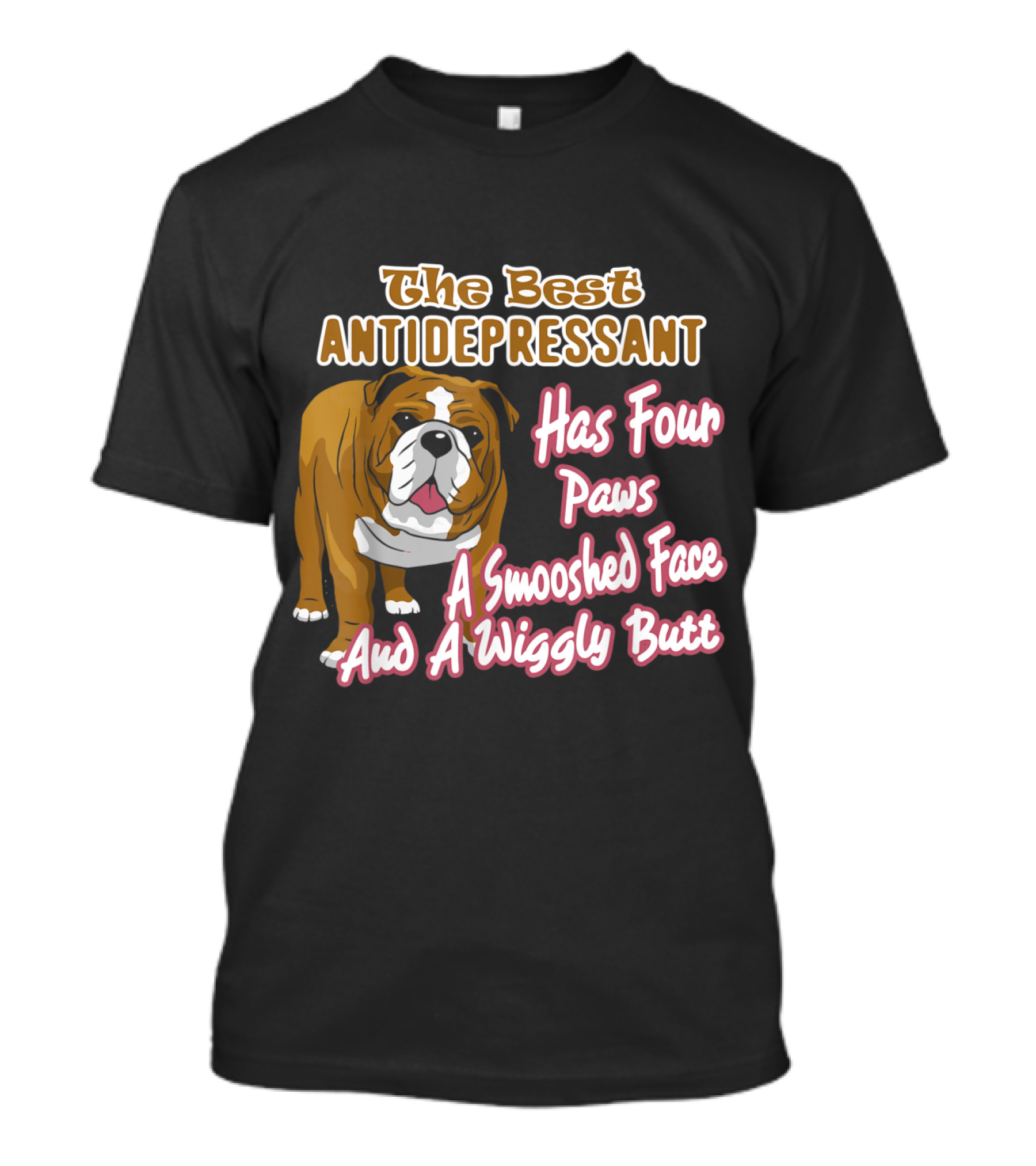 The Best Antidepressant Has Four Paws A Smooshed Face And A Wiggly Butt English Bulldog T-Shirt