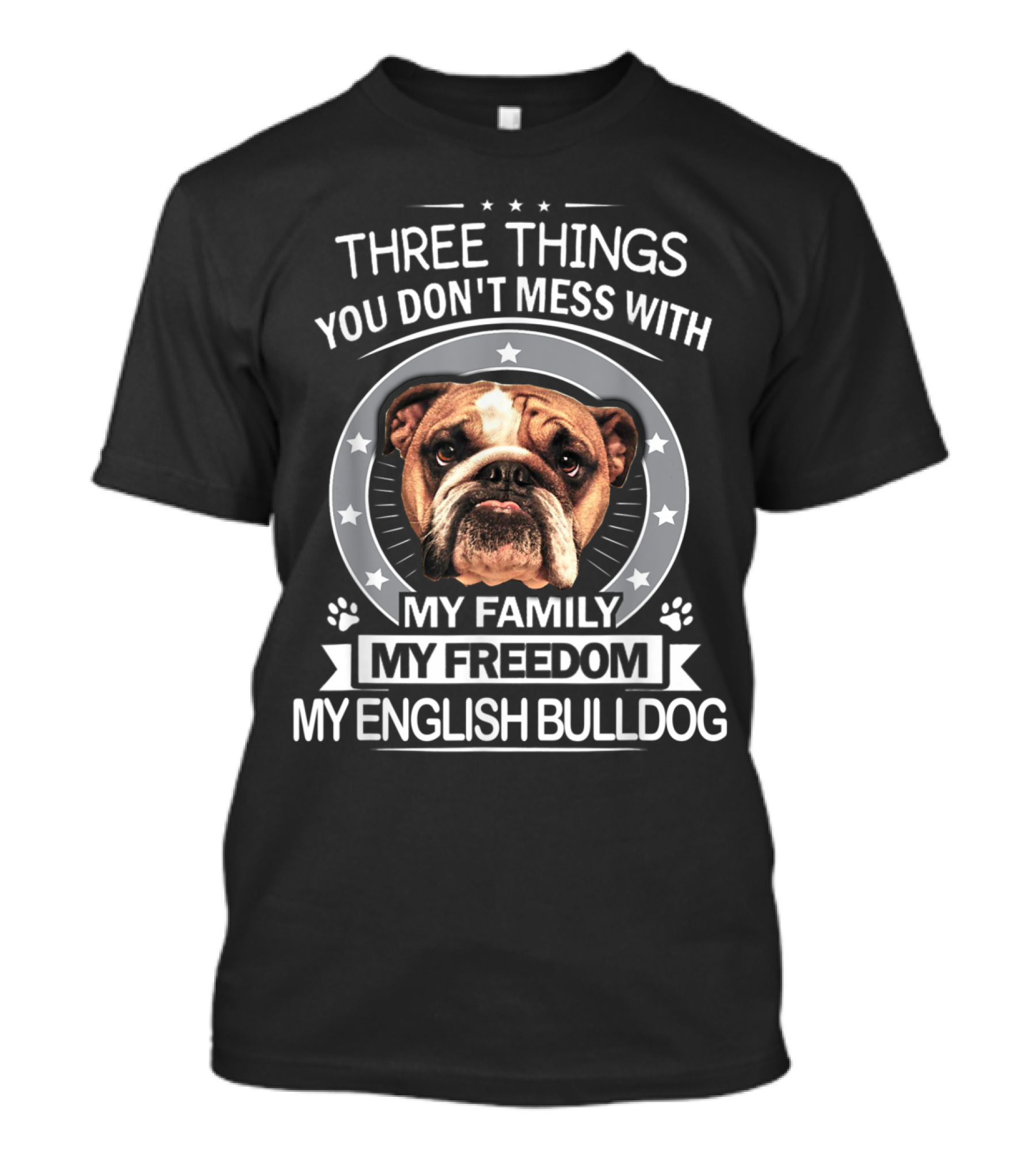Three Things You Don't Mess With: My Family, My Freedom, My English Bulldog T-Shirt