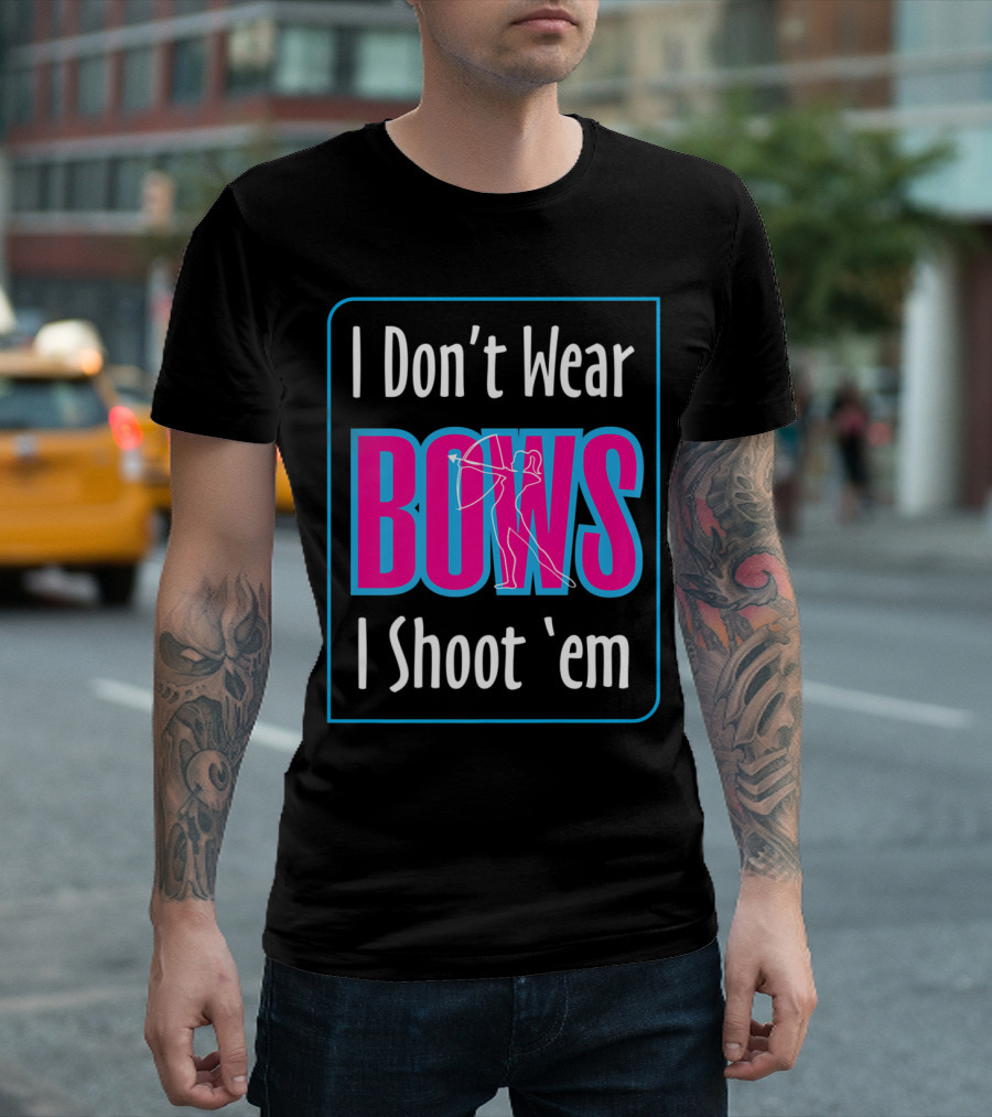 I Don't Wear Bows I Shoot 'Em Bow Hunter Archery Deer Forest Sniper T-Shirt