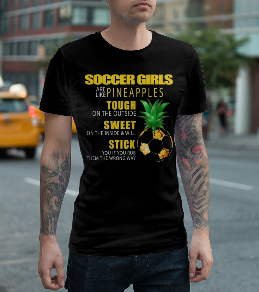 Soccer Girls Are Like Pineapples Tough on the Outside Sweet on the Inside T-Shirt