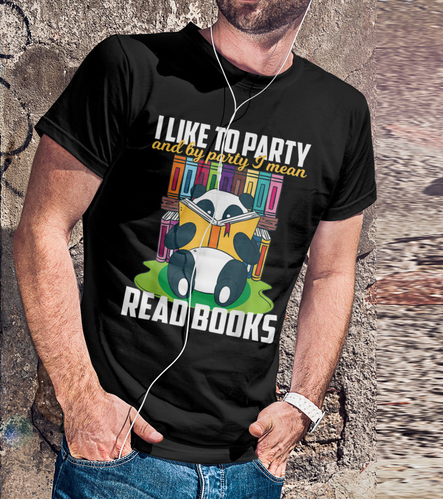 I Like To Party And By Party I Mean Read Books Funny Reading Panda Among Colorful Books T-Shirt