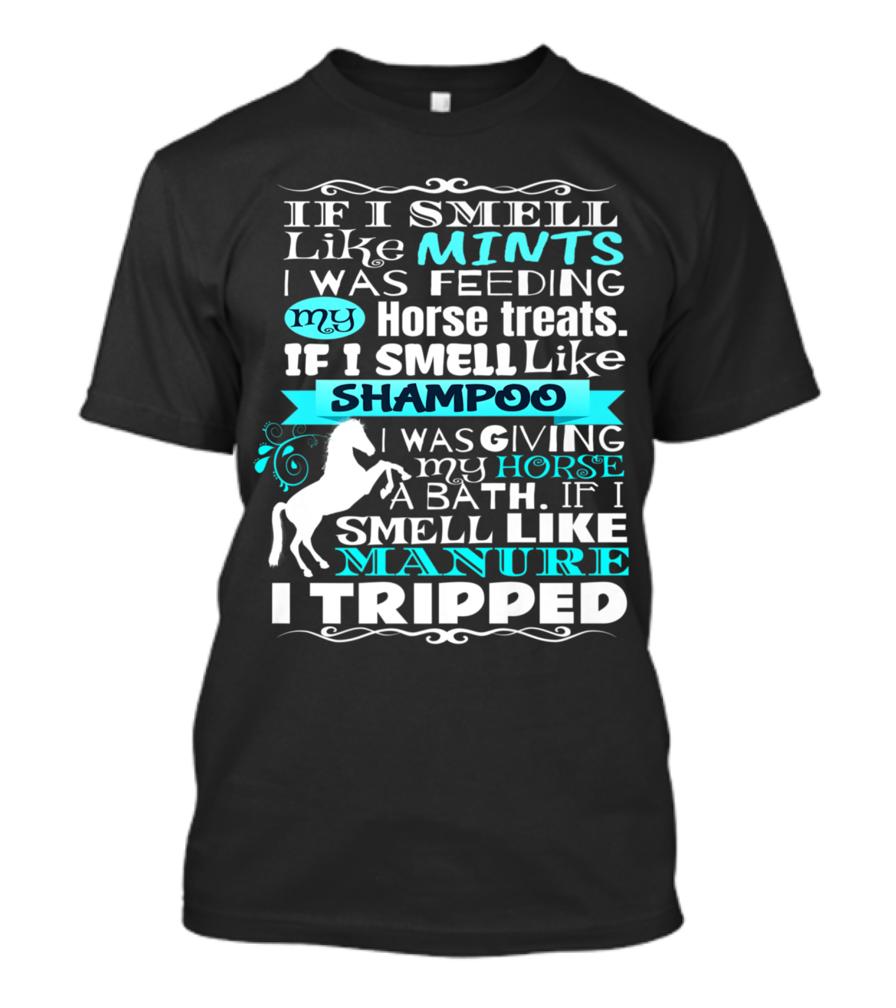 If I Smell Like Mints Feeding My Horse Treats Shampoo Bath Manure Tripped T-Shirt