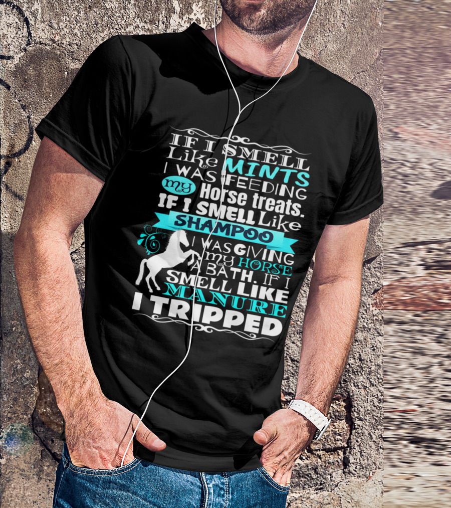 If I Smell Like Mints Feeding My Horse Treats Shampoo Bath Manure Tripped T-Shirt
