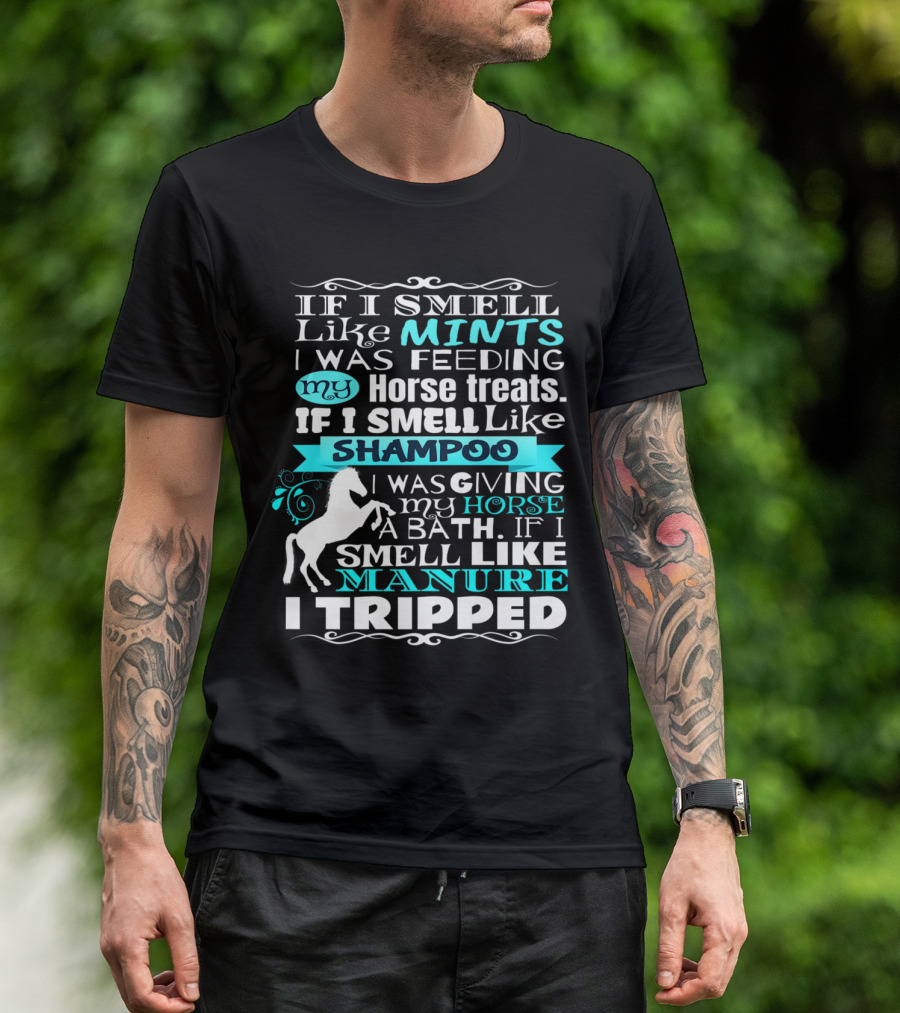 If I Smell Like Mints Feeding My Horse Treats Shampoo Bath Manure Tripped T-Shirt
