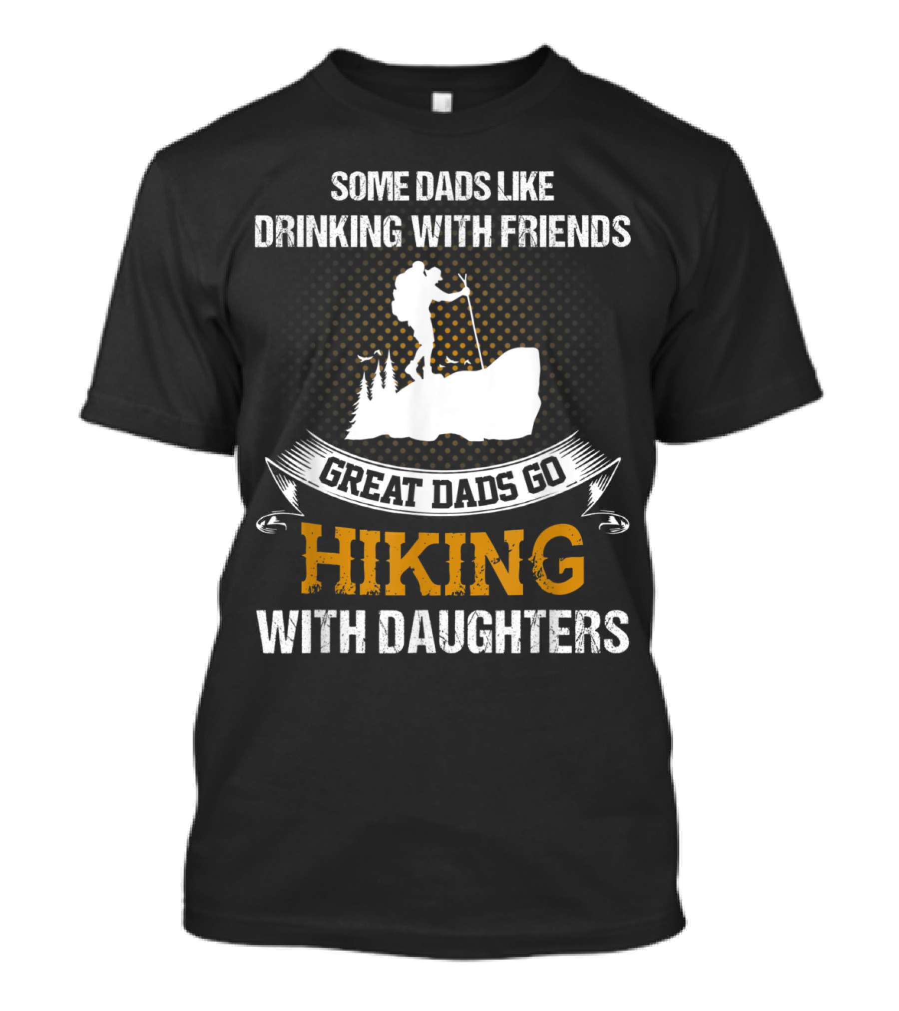 Some Dads Like Drinking With Friends Great Dads Go Hiking With Daughters T-Shirt