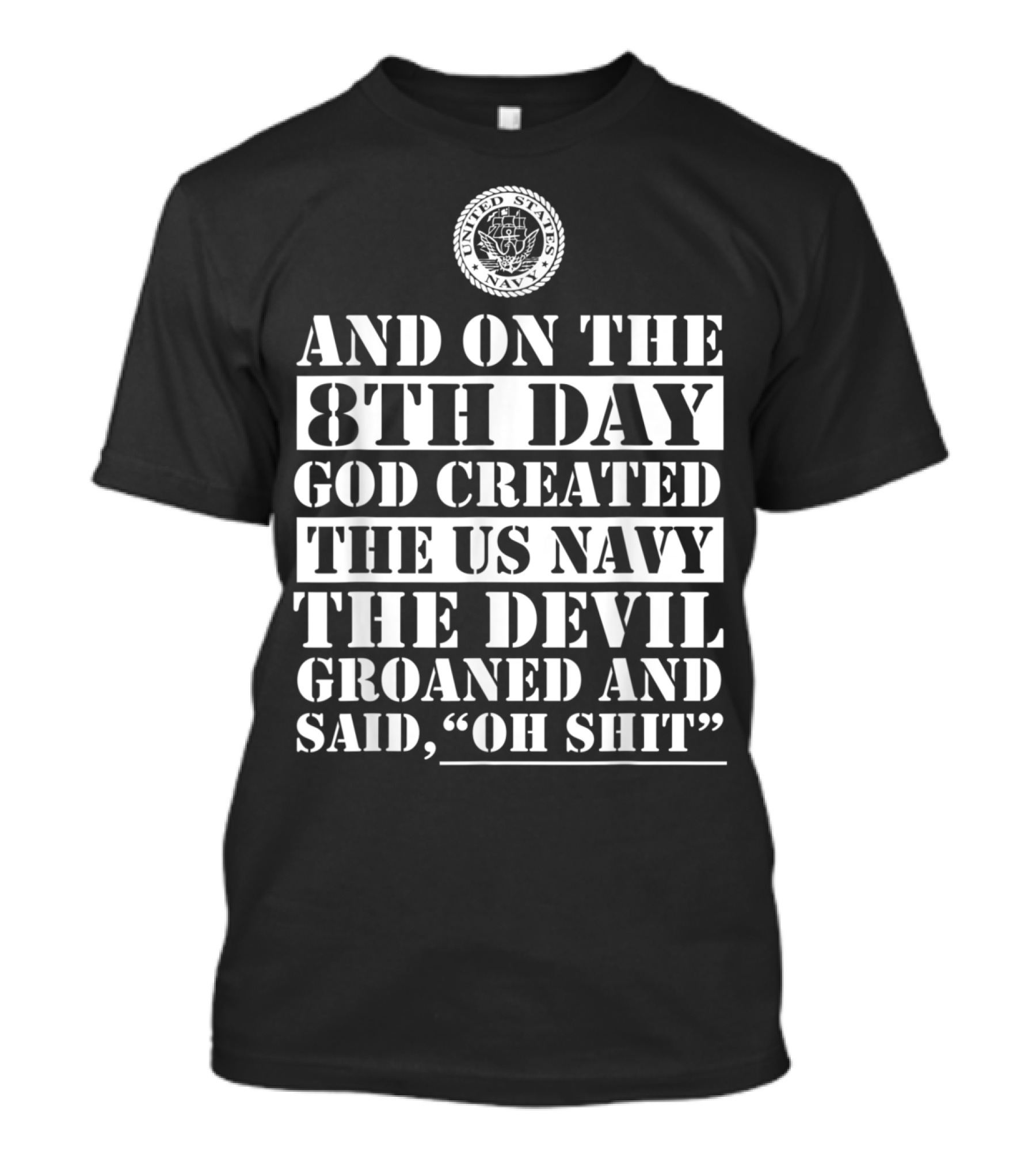 And On The 8th Day God Created The US Navy The Devil Groaned And Said Oh Shit T-Shirt