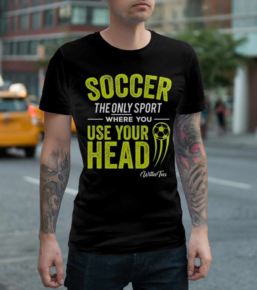 Soccer The Only Sport Where You Use Your Head WilteeTees T-Shirt