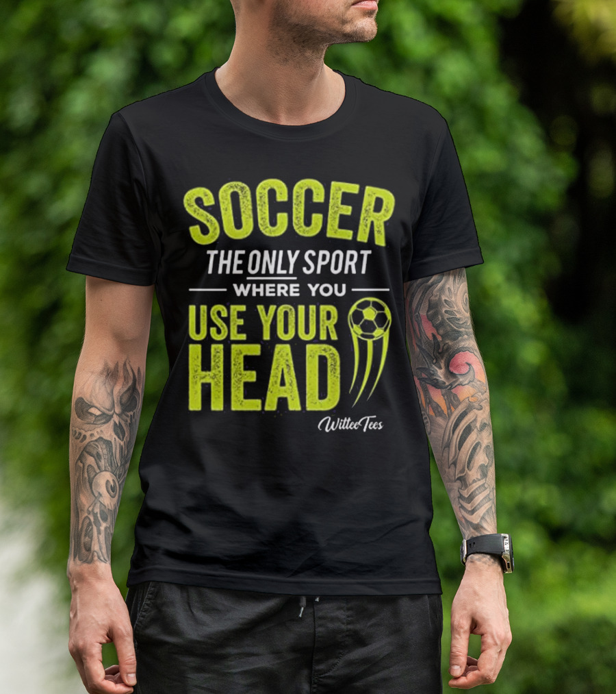 Soccer The Only Sport Where You Use Your Head WilteeTees T-Shirt