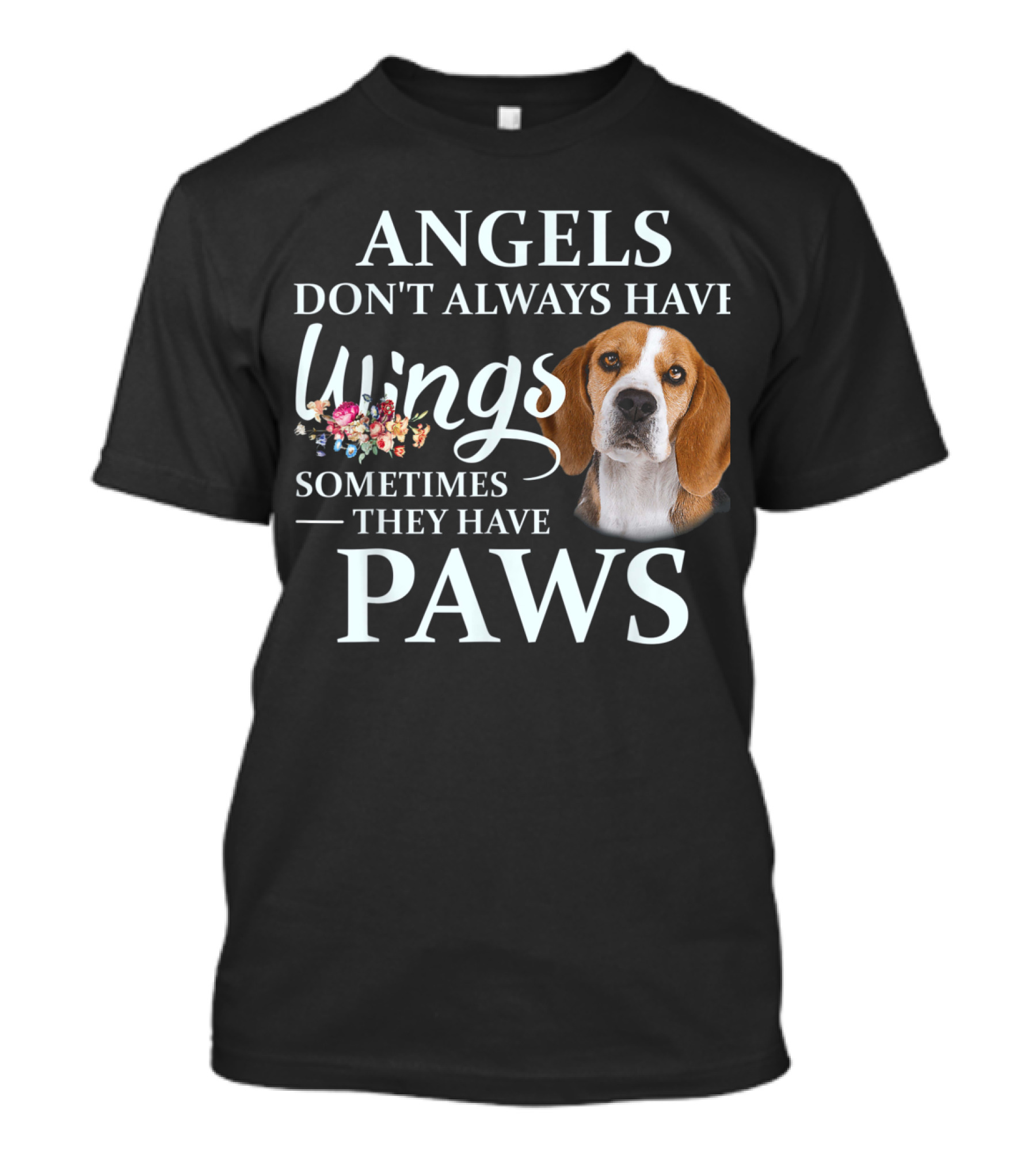 ANGELS DON'T ALWAYS HAVE WINGS SOMETIMES THEY HAVE PAWS T-Shirt
