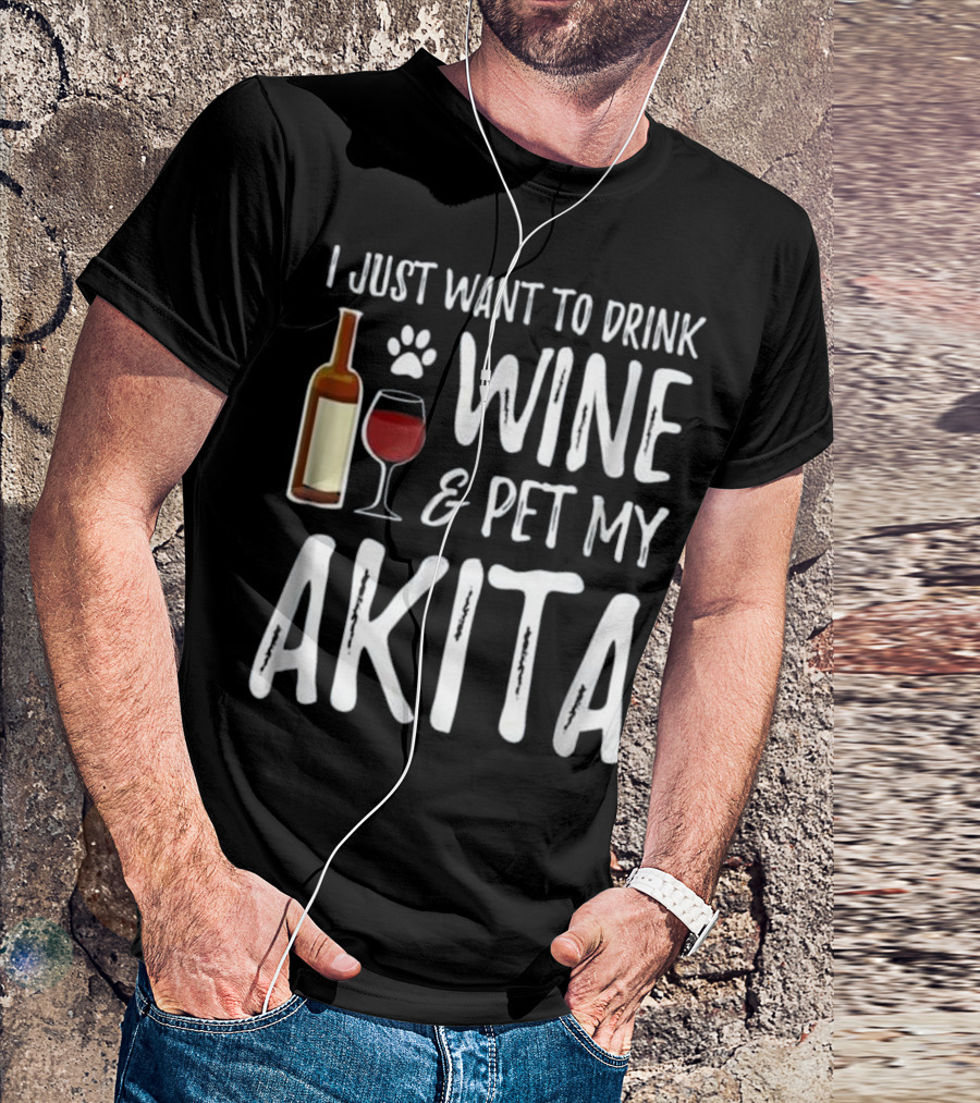 I Just Want To Drink Wine And Pet My Akita T-Shirt