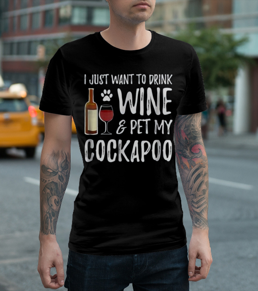 I Just Want to Drink Wine and Pet My Cockapoo T-Shirt