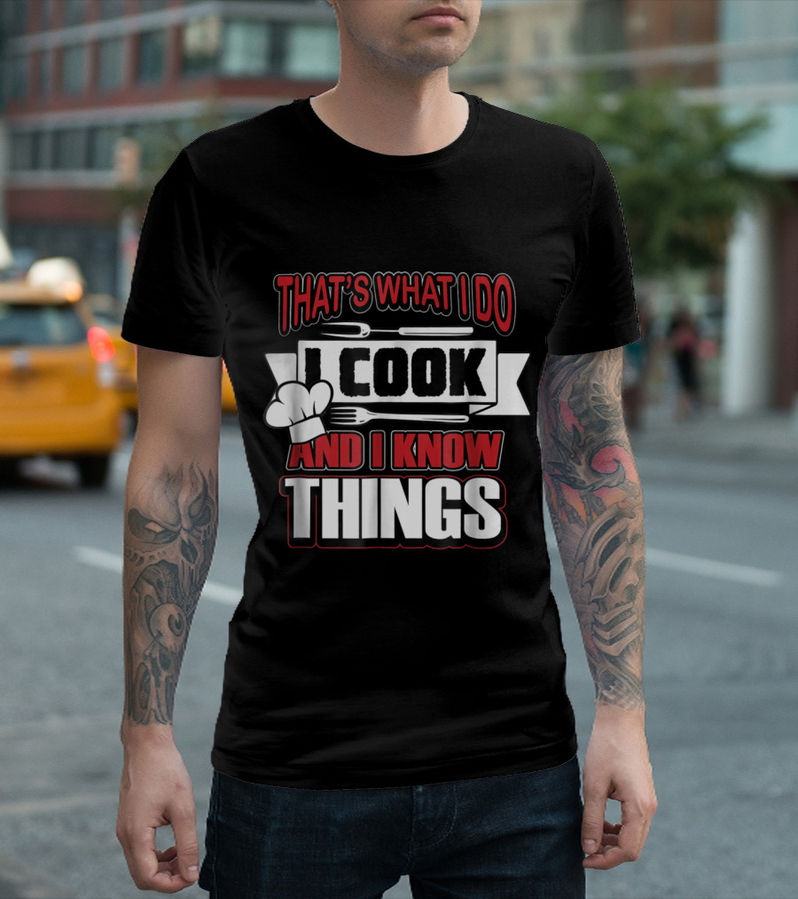 That's What I Do I Cook And I Know Things T-Shirt