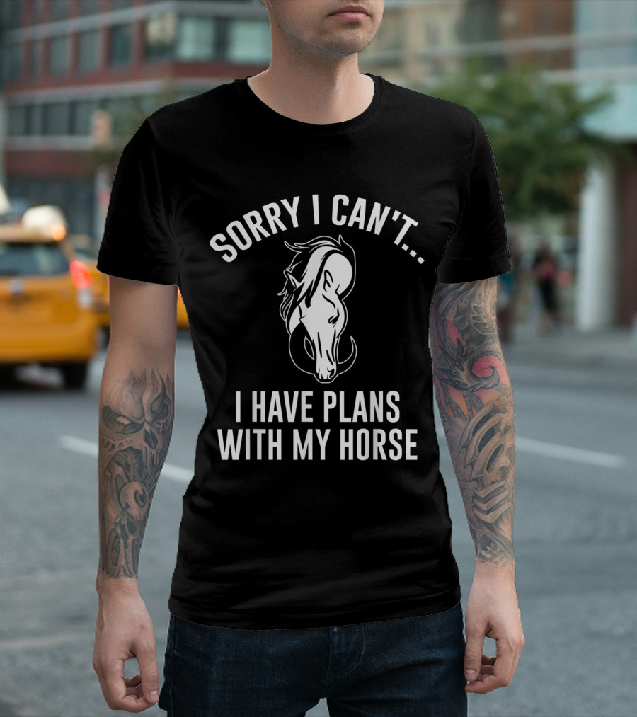 Sorry I Can't I Have Plans With My Horse T-Shirt