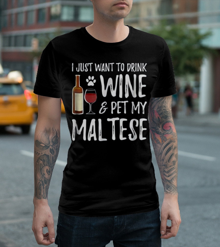 I Just Want to Drink Wine and Pet My Maltese T-Shirt