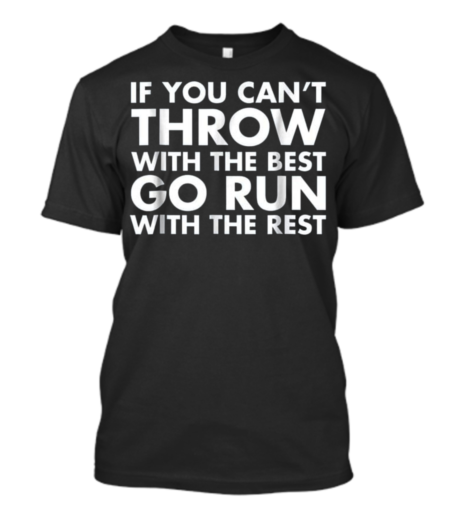 If You Can't Throw With The Best Go Run With The Rest Track And Field Shot Put Discus Thrower T-Shirt
