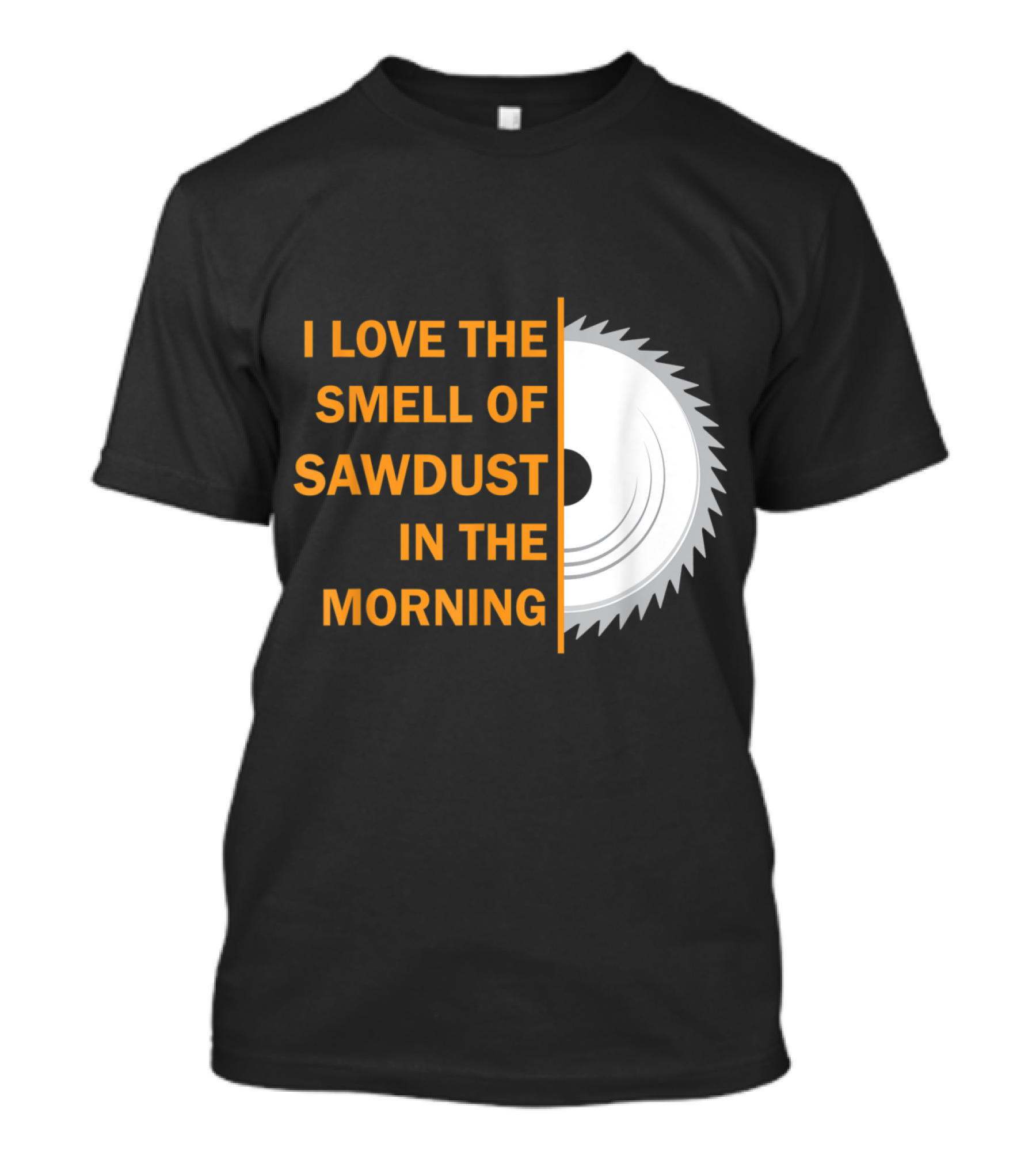 I Love The Smell Of Sawdust In The Morning T-Shirt
