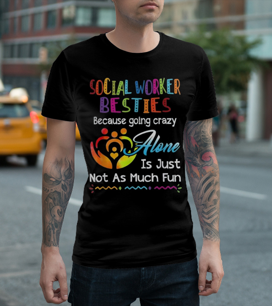 Social Worker Besties Because Going Crazy Alone Is Just Not As Much Fun T-Shirt