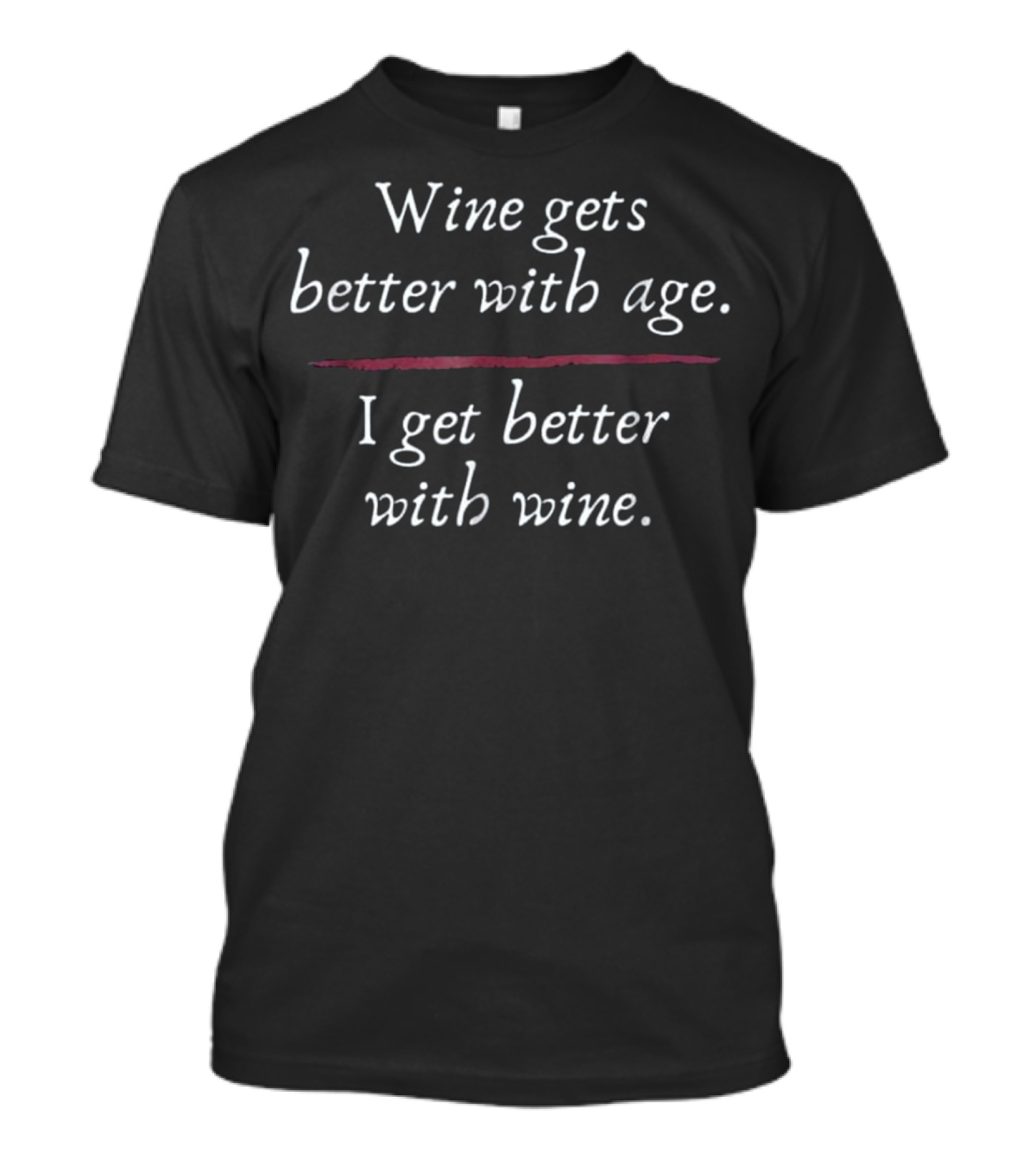 Wine Gets Better With Age I Get Better With Wine T-Shirt