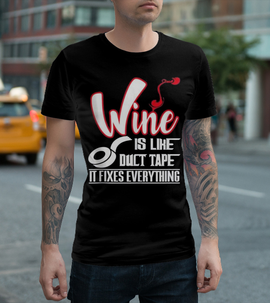 Wine Is Like Duct Tape It Fixes Everything T-Shirt