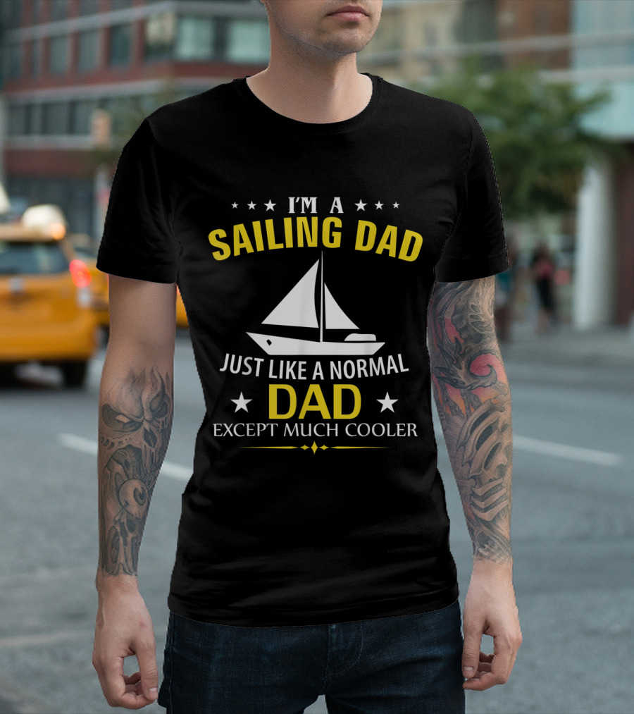 I'm A Sailing Dad Just Like A Normal Dad Except Much Cooler T-Shirt