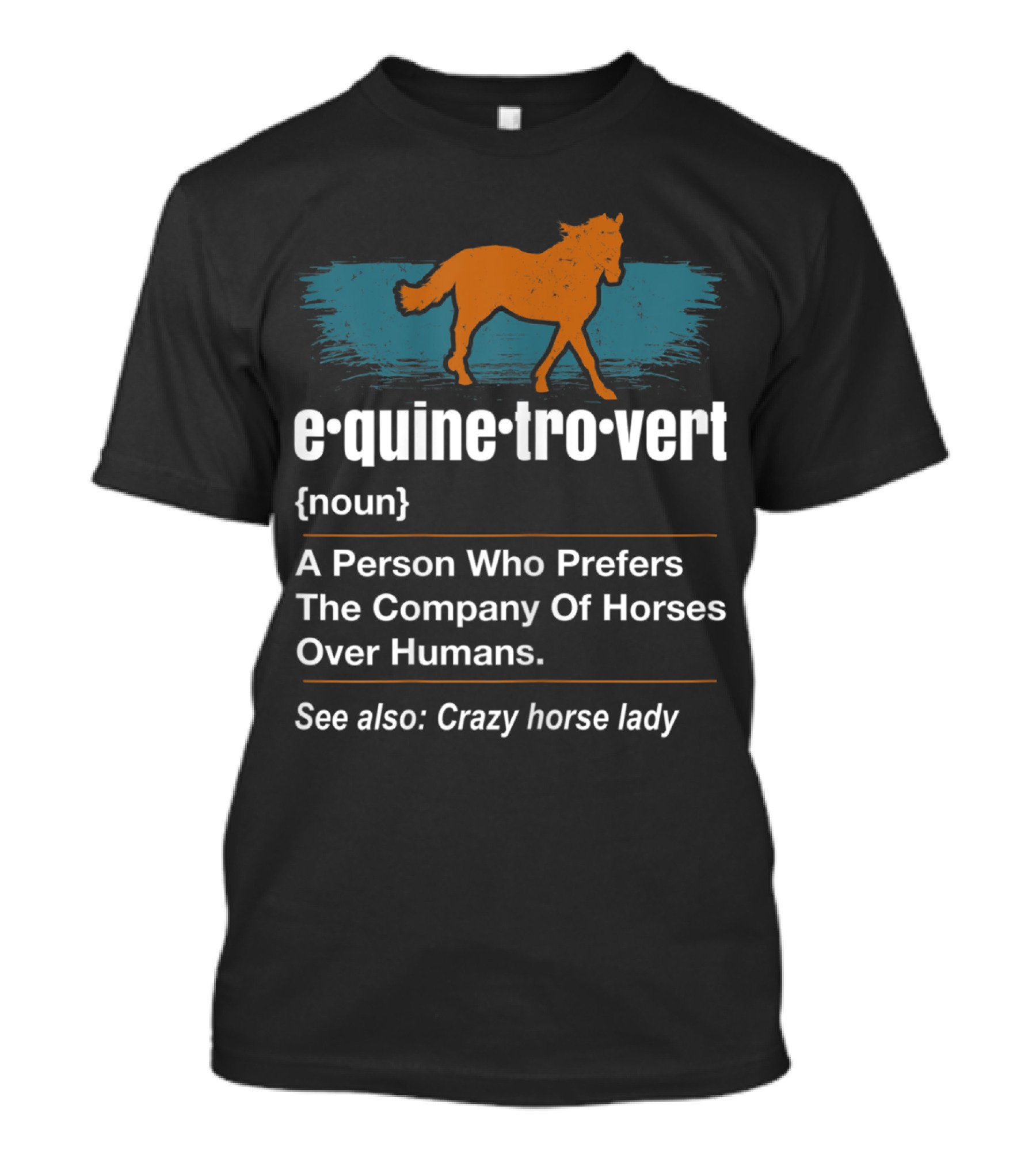 Equinetrovert Noun A Person Who Prefers The Company Of Horses Over Humans See Also Crazy Horse Lady Equestrian T-Shirt
