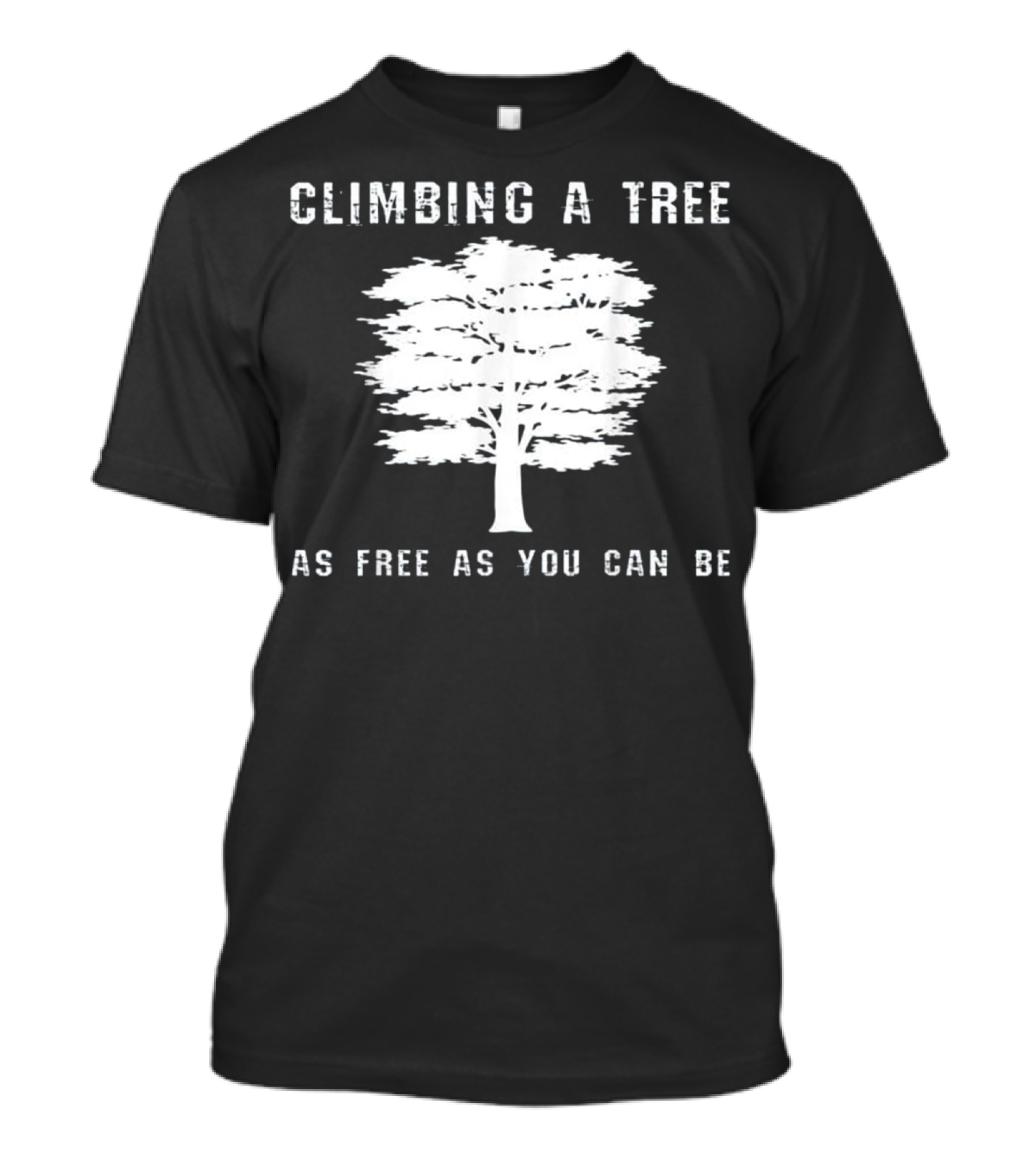 Climbing A Tree As Free As You Can Be Tree Climbing Tree Climber Spor T-Shirt