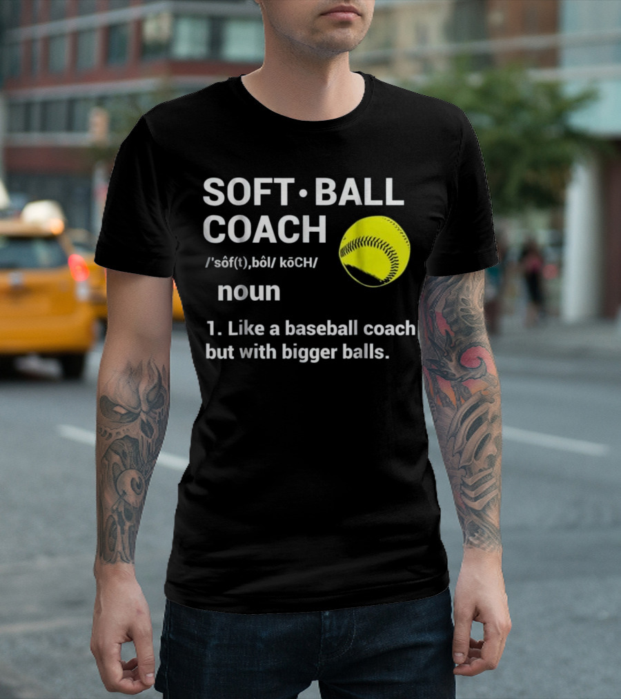Soft Ball Coach Like Baseball Coach But With Bigger Balls T-Shirt