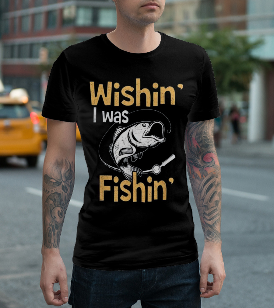 Wishin' I Was Fishin' Funny Fish Fishing Rod T-Shirt