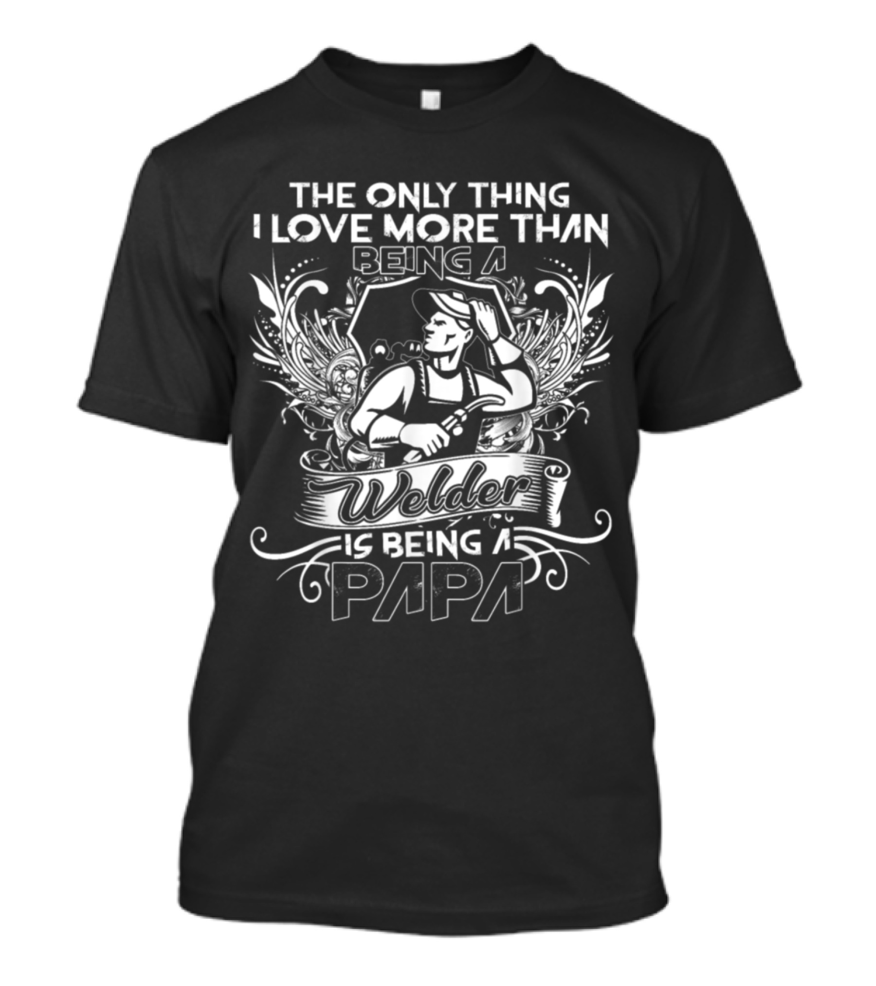 The Only Thing I Love More Than Being A Welder Is Being A Papa T-Shirt