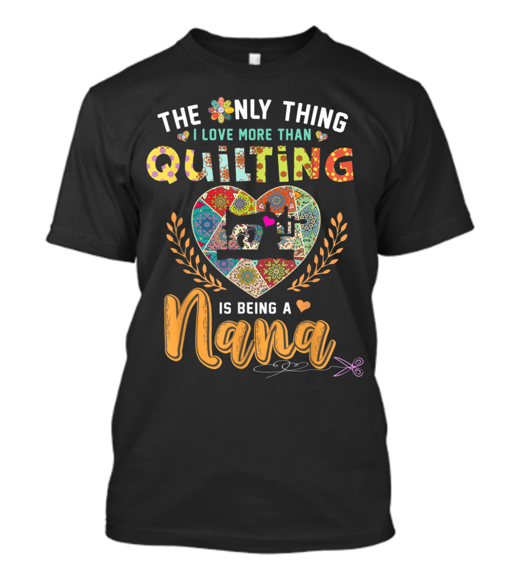 THE ONLY THING I LOVE MORE THAN QUILTING IS BEING A NANA T-Shirt