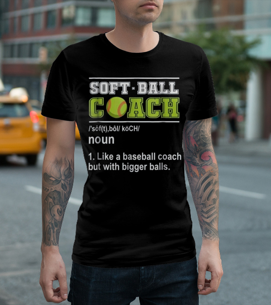 Softball Coach Noun Like A Baseball Coach But With Bigger Balls T-Shirt