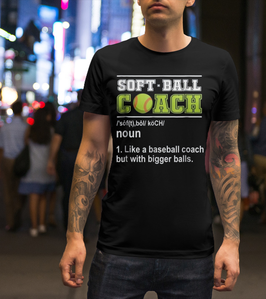 Softball Coach Noun Like A Baseball Coach But With Bigger Balls T-Shirt