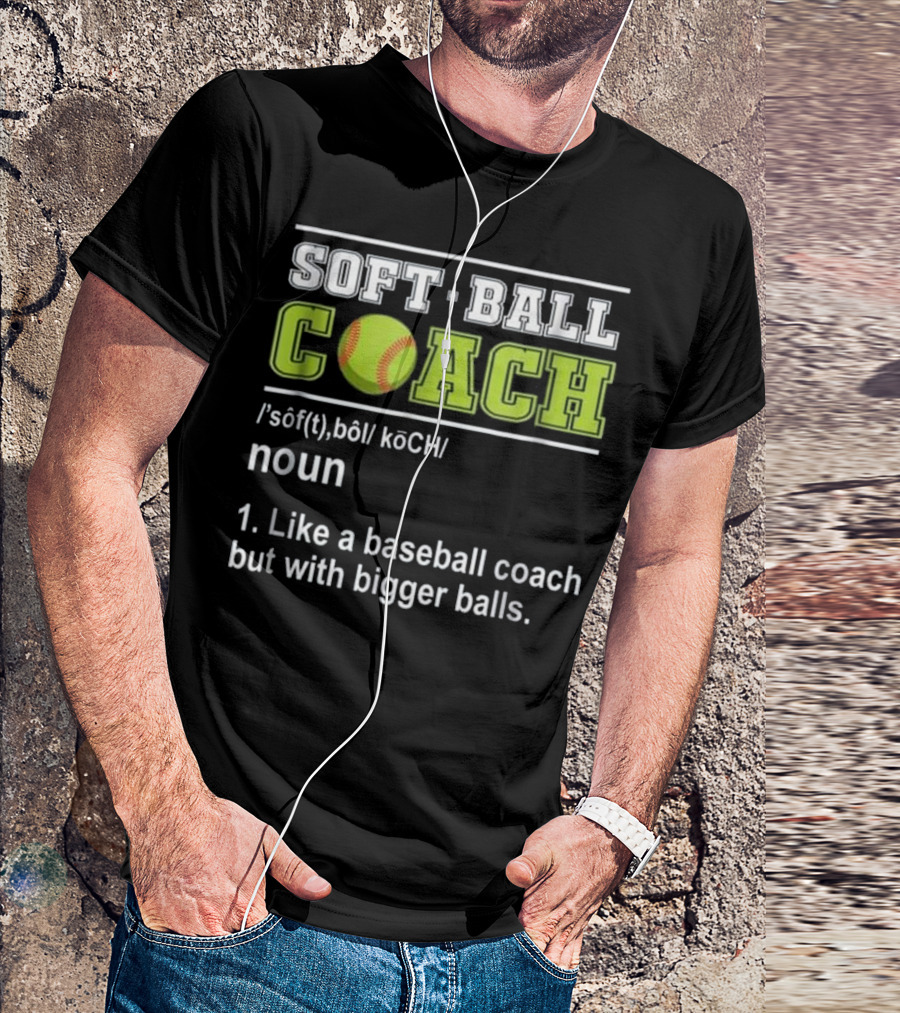 Softball Coach Noun Like A Baseball Coach But With Bigger Balls T-Shirt