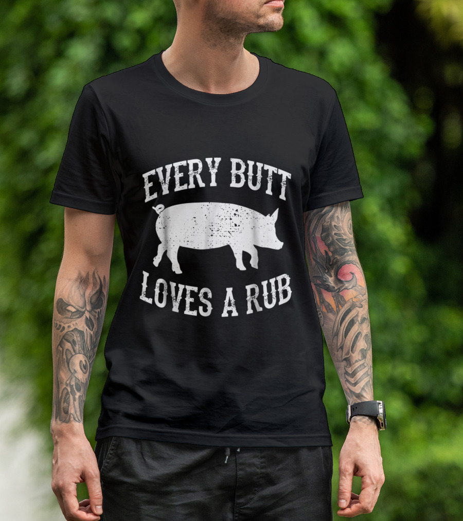 Every Butt Loves A Rub Awesome Meat Smoker Pig T-Shirt