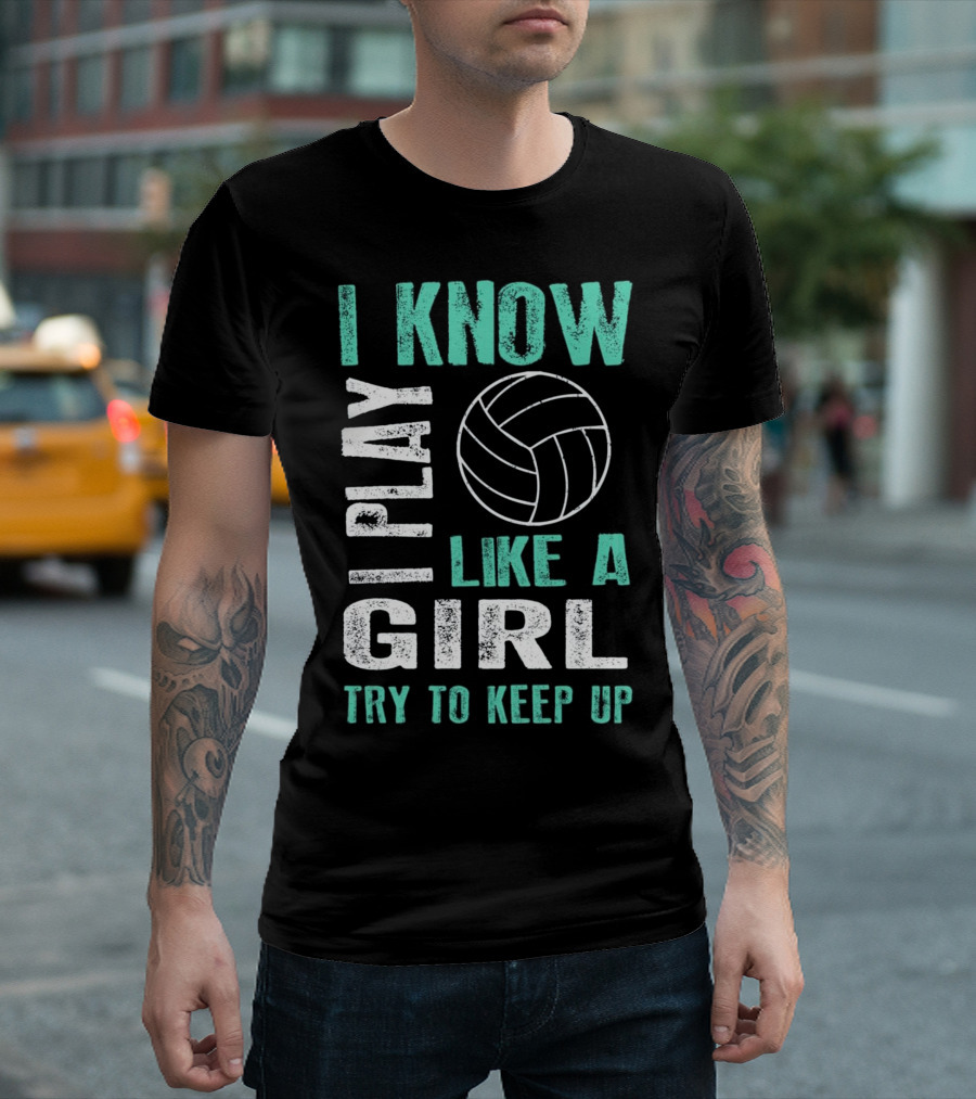 I Know I Play Like a Girl Try to Keep Up Volleyball T-Shirt