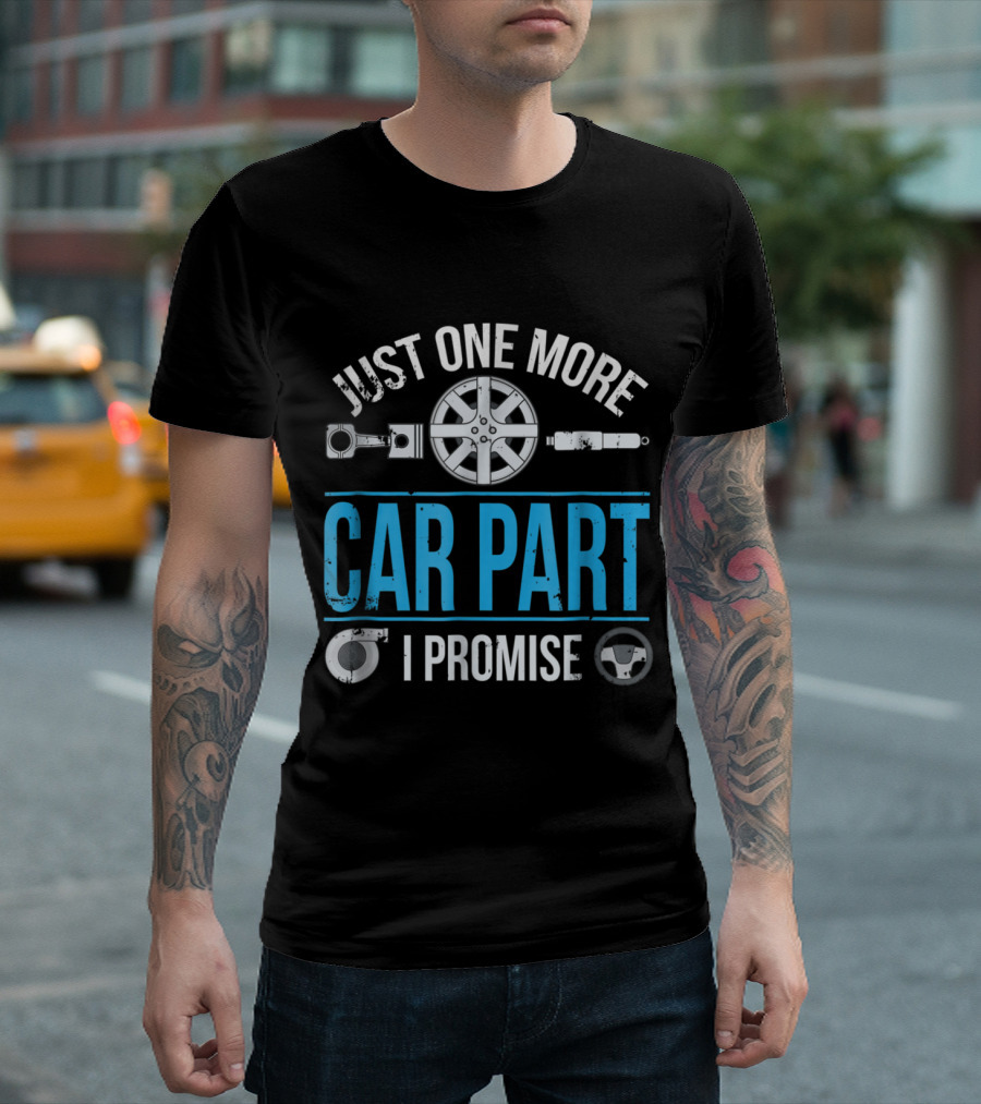 Just One More Car Part I Promise Car Enthusiast Humor T-Shirt