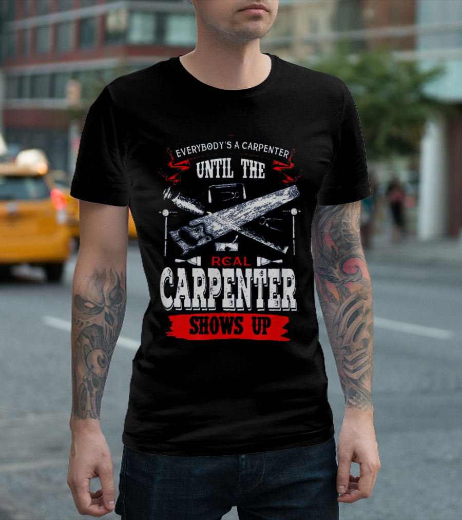Everybody's a Carpenter Until the Real Carpenter Shows Up T-Shirt