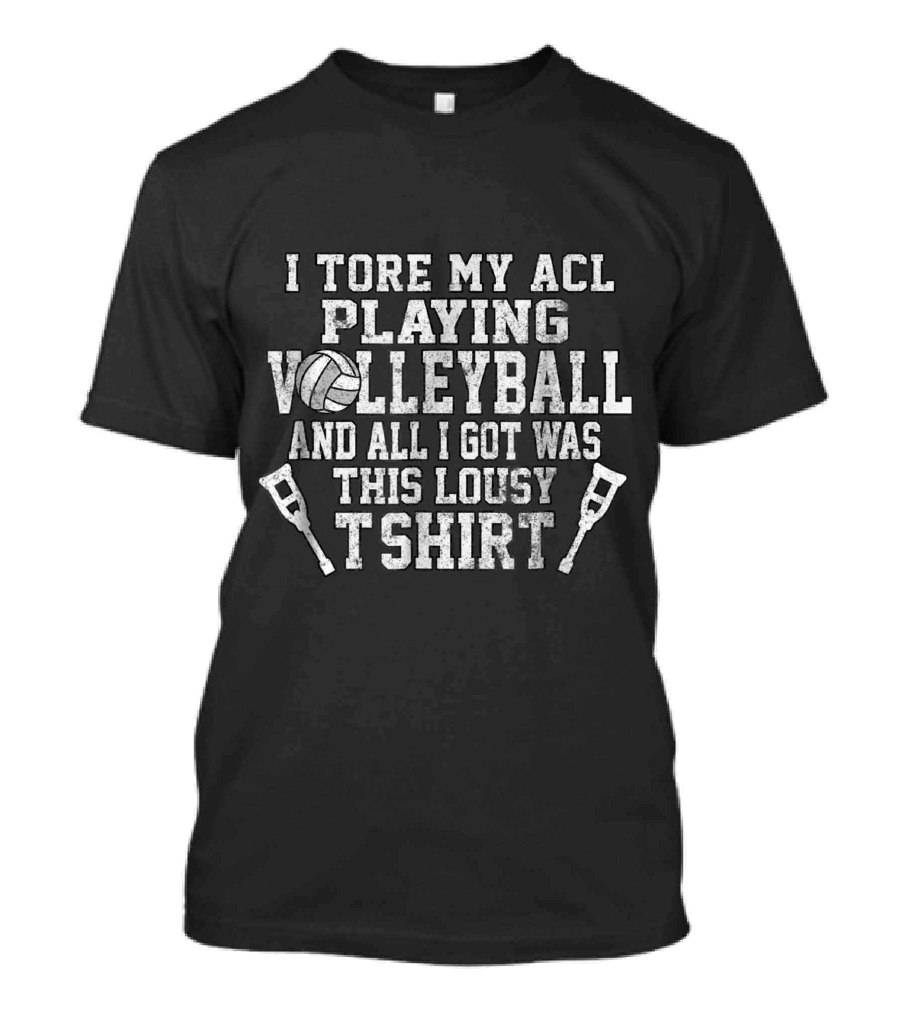 I Tore My ACL Playing Volleyball And All I Got Was This Lousy T T-Shirt