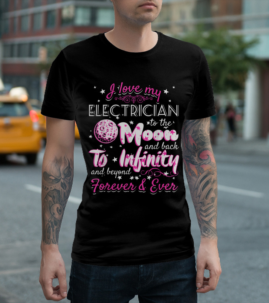 I Love My Electrician to the Moon and Back to Infinity and Beyond Forever and Ever T-Shirt