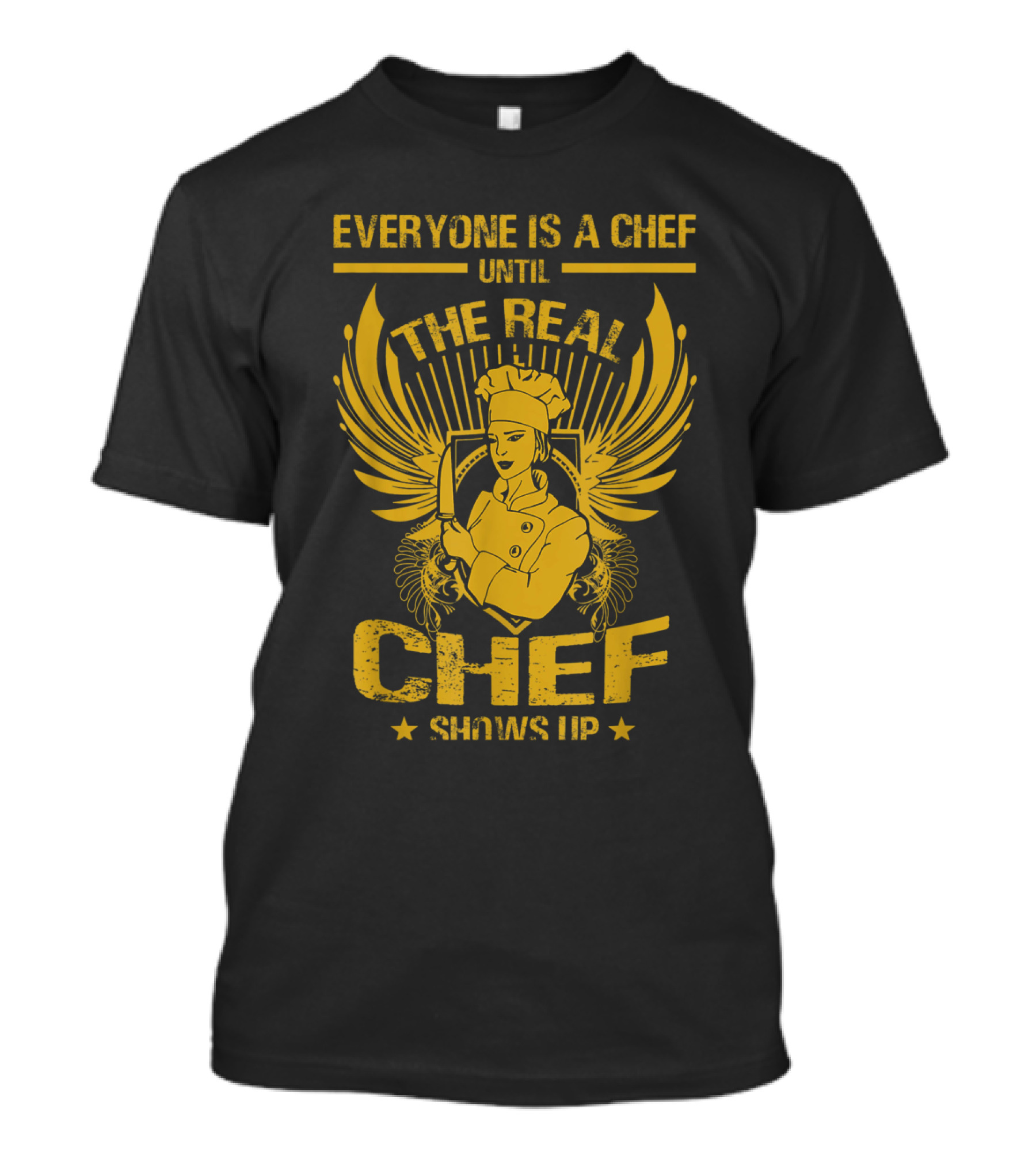 Everyone Is A Chef Until The Real Chef Shows Up T-Shirt