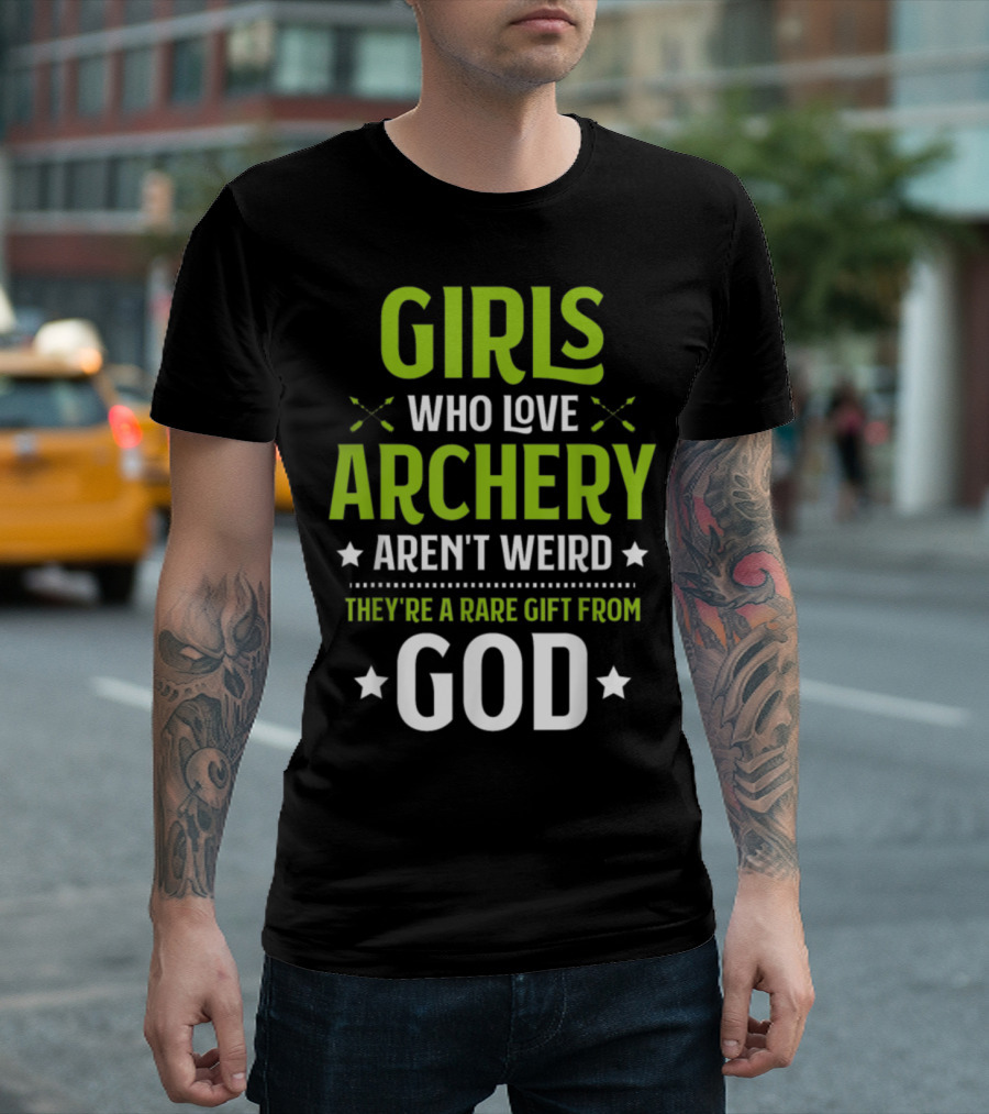 Girls Who Love Archery Aren't Weird Rare Gift From God T-Shirt