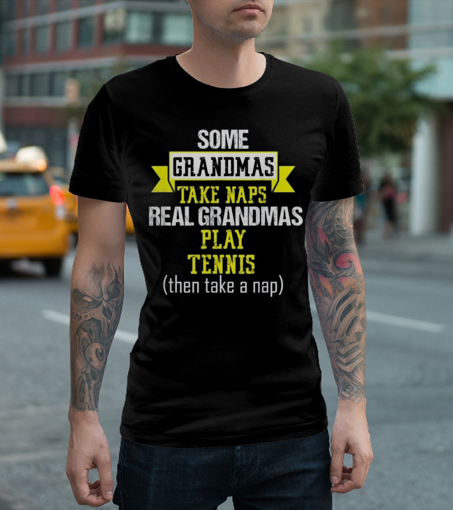 Some Grandmas Take Naps Real Grandmas Play Tennis Then Take a Nap T-Shirt