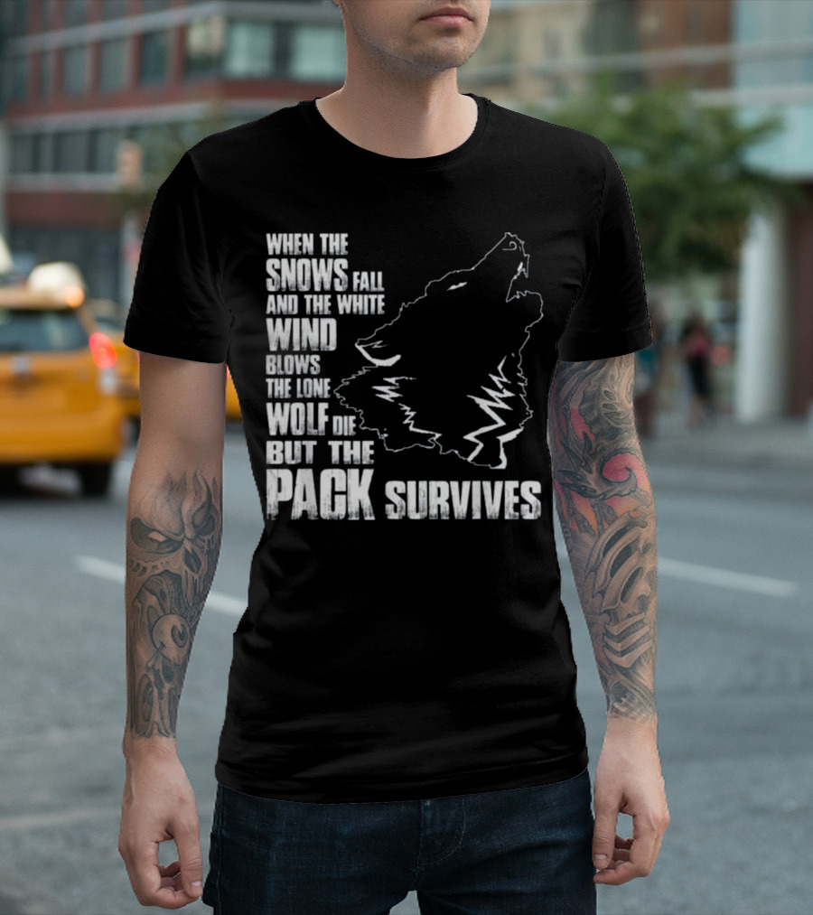 When The Snows Fall And The White Wind Blows The Lone Wolf Dies But The Pack Survives T-Shirt