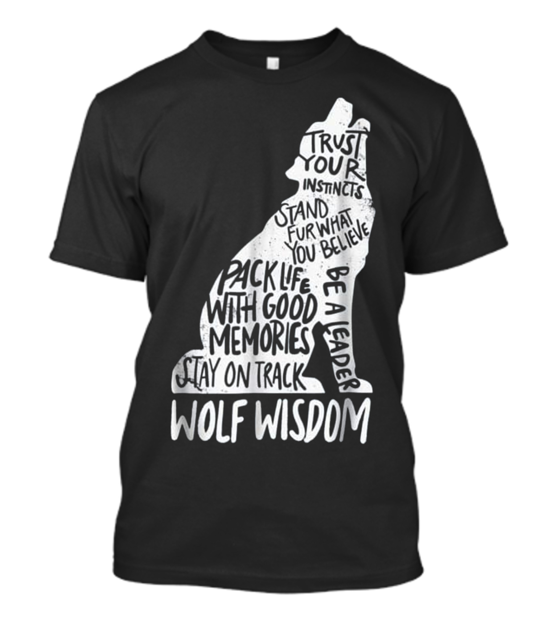 Wolf Wisdom Trust Your Instincts Stand Fur What You Believe Pack Life With Good Memories Be A Leader Stay On Track T-Shirt