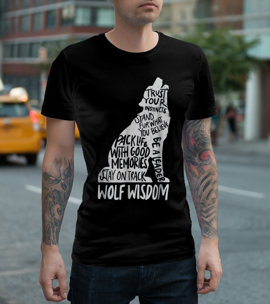 Wolf Wisdom Trust Your Instincts Stand Fur What You Believe Pack Life With Good Memories Be A Leader Stay On Track T-Shirt